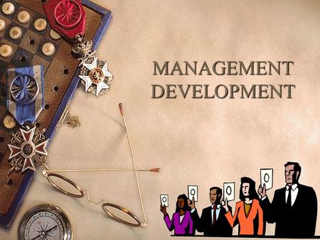 MANAGEMENT DEVELOPMENT. Management Development  Management development is a systematic process of growth and development by which the managers develop.