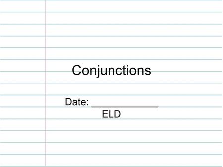 Conjunctions Date: ____________ ELD. The Conjunction A conjunction is a word that join words or word groups –A coordinating conjunction joins words or.