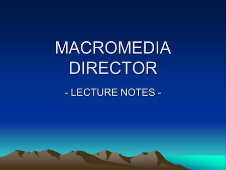 MACROMEDIA DIRECTOR - LECTURE NOTES -. INTRODUCTION Macromedia Director 8.5 is the best selling multimedia authoring program and leading tool for creating.