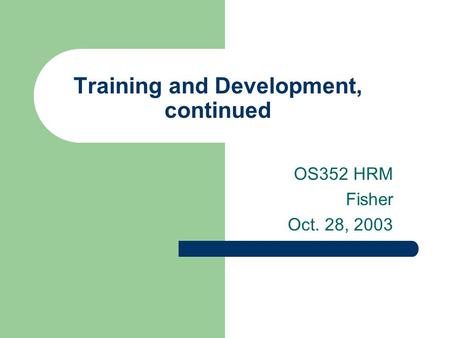 Training and Development, continued OS352 HRM Fisher Oct. 28, 2003.