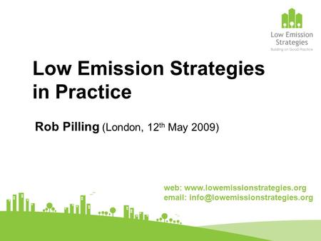 Low Emission Strategies in Practice Rob Pilling (London, 12 th May 2009) web: