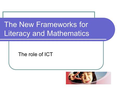 The New Frameworks for Literacy and Mathematics The role of ICT.