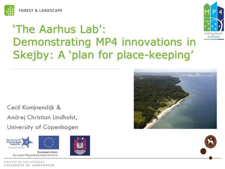 ‘The Aarhus Lab’: Demonstrating MP4 innovations in Skejby: A ‘plan for place-keeping’ European Union European Regional Development Fund Cecil Konijnendijk.