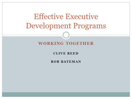 WORKING TOGETHER CLIVE REED ROB BATEMAN Effective Executive Development Programs.