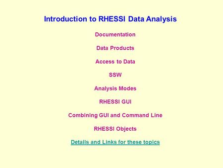 Introduction to RHESSI Data Analysis Documentation Data Products Access to Data SSW Analysis Modes RHESSI GUI Combining GUI and Command Line RHESSI Objects.