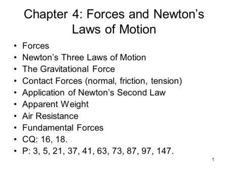 1 Chapter 4: Forces and Newton’s Laws of Motion Forces Newton’s Three Laws of Motion The Gravitational Force Contact Forces (normal, friction, tension)