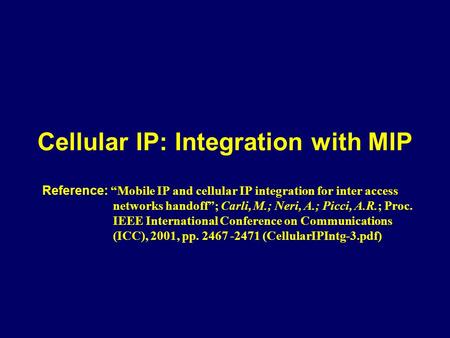 Cellular IP: Integration with MIP Reference: “Mobile IP and cellular IP integration for inter access networks handoff”; Carli, M.; Neri, A.; Picci, A.R.;