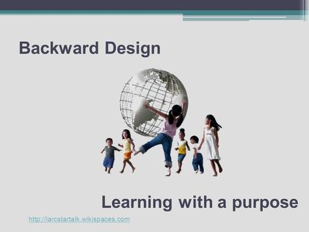 Backward Design Learning with a purpose