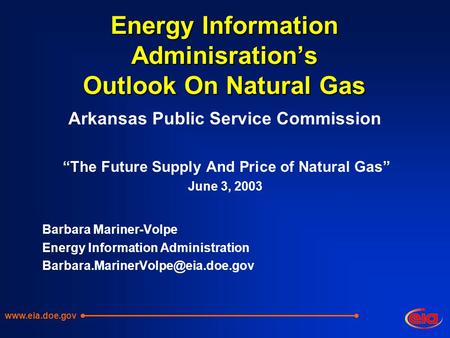 Energy Information Adminisration’s Outlook On Natural Gas Arkansas Public Service Commission “The Future Supply And Price of Natural Gas” June 3, 2003.