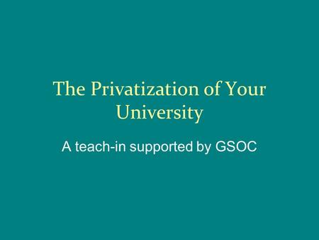 The Privatization of Your University A teach-in supported by GSOC.