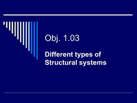 Obj. 1.03 Different types of Structural systems. What are the different types?  Commercial  Residential  Defense  Public works  Industrial.