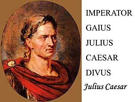 IMPERATORGAIUSJULIUSCAESARDIVUS Julius Caesar. History Drama Conspiracy WAR Politics Prophets Murder Ghosts.