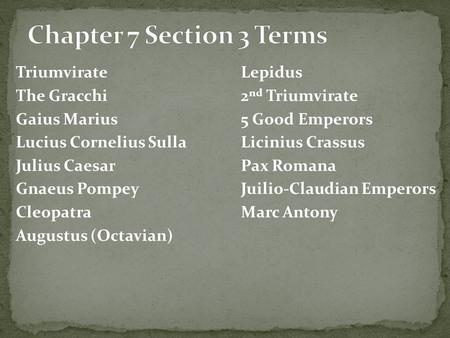 TriumvirateLepidus The Gracchi2 nd Triumvirate Gaius Marius5 Good Emperors Lucius Cornelius SullaLicinius Crassus Julius CaesarPax Romana Gnaeus PompeyJuilio-Claudian.