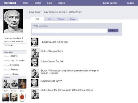 Facebook Julius Caesar Busy Conquering an Empire, Be Back Soon! WallPhotosFlairBoxesJulius CaesarLogout View photos of Julius Caesar (5) Send Julius Caesar.