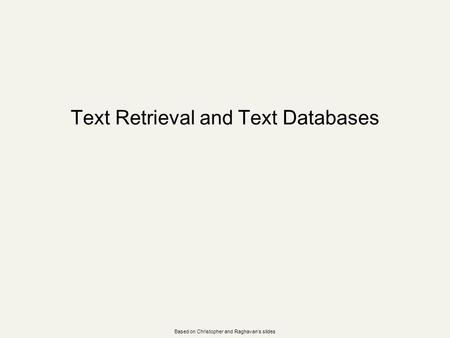 Text Retrieval and Text Databases Based on Christopher and Raghavan’s slides.