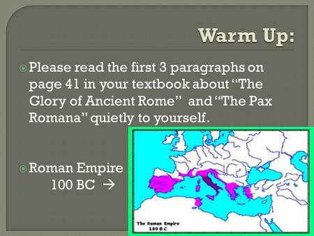  Please read the first 3 paragraphs on page 41 in your textbook about “The Glory of Ancient Rome” and “The Pax Romana” quietly to yourself.  Roman Empire.