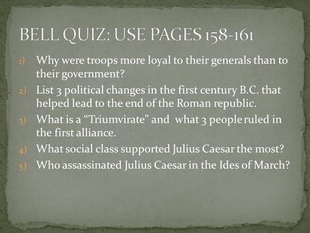 1) Why were troops more loyal to their generals than to their government? 2) List 3 political changes in the first century B.C. that helped lead to the.