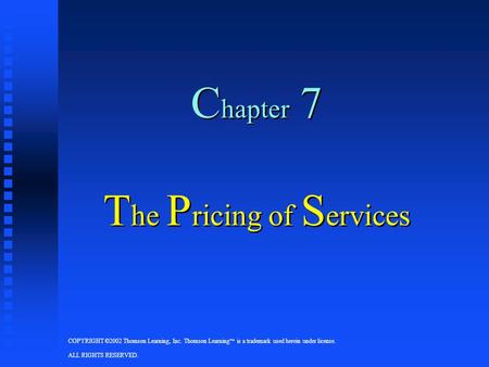 COPYRIGHT ©2002 Thomson Learning, Inc. Thomson Learning  is a trademark used herein under license. ALL RIGHTS RESERVED. C hapter 7 T he P ricing of S.