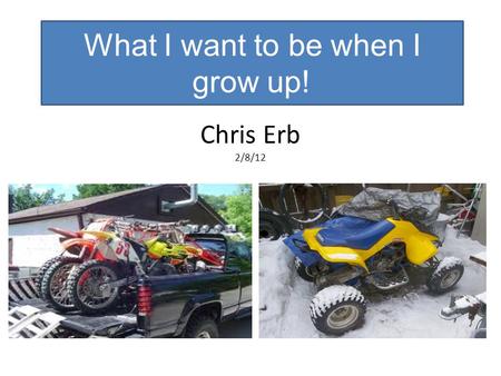 Chris Erb 2/8/12 What I want to be when I grow up!