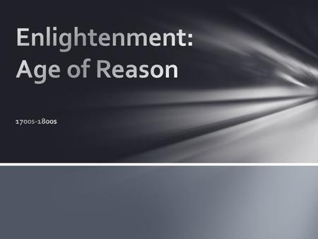 Scientific Revolution sparked idea that intellectual reason and thinking could solve ANY social and political problem! What is Enlightenment?