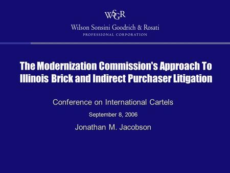 The Modernization Commission's Approach To Illinois Brick and Indirect Purchaser Litigation Conference on International Cartels September 8, 2006 Jonathan.