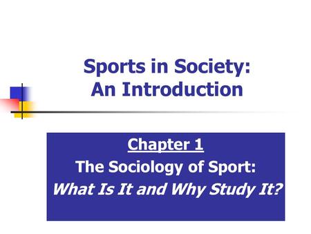 Sports in Society: An Introduction Chapter 1 The Sociology of Sport: What Is It and Why Study It?