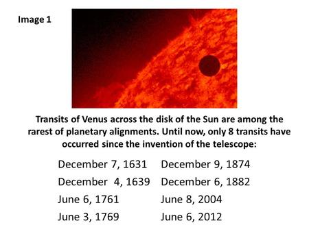 December 7, 1631December 9, 1874 December 4, 1639December 6, 1882 June 6, 1761June 8, 2004 June 3, 1769June 6, 2012 Transits of Venus across the disk of.