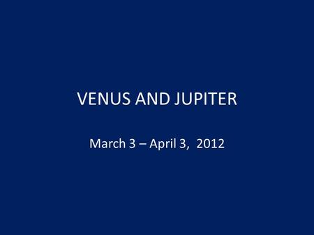 VENUS AND JUPITER March 3 – April 3, 2012. MARCH 3RD.