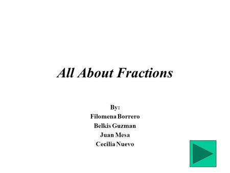 All About Fractions By: Filomena Borrero Belkis Guzman Juan Mesa Cecilia Nuevo.