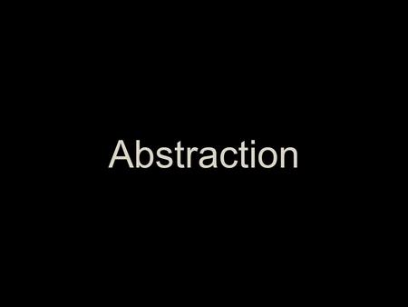 Abstraction 35,000 years ago -4.5k -20k -16k -2.5k -1k -100 -60 ART HISTORY (SO FAR) Today -500.