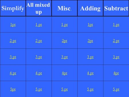 2 pt 3 pt 4 pt 5pt 1 pt 2 pt 3 pt 4 pt 5 pt 1 pt 2pt 3 pt 4pt 5 pt 1pt 2pt 3 pt 4 pt 5 pt 1 pt 2 pt 3 pt 4pt 5 pt 1pt Simplify All mixed up Misc. AddingSubtract.