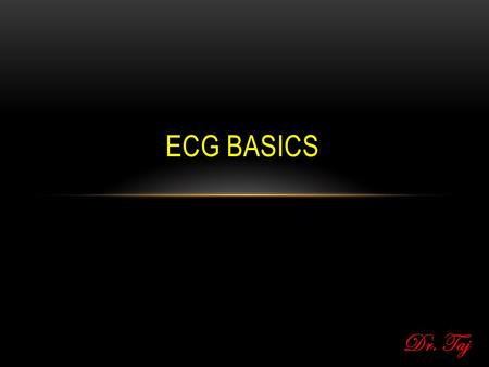 ECG Basics Dr. Taj.