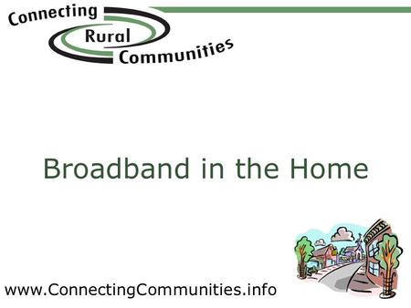 Www.ConnectingCommunities.info Broadband in the Home.