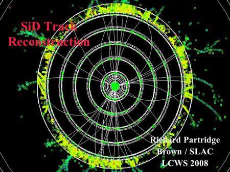SiD Track Reconstruction Richard Partridge Brown / SLAC LCWS 2008.