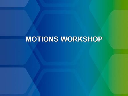 MOTIONS WORKSHOP. How to Write a Winning Motion There are 3 critical parts of the motion that has to be written clearly –The motion –The background –The.