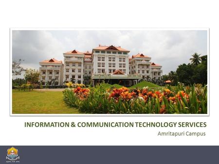 INFORMATION & COMMUNICATION TECHNOLOGY SERVICES Amritapuri Campus.