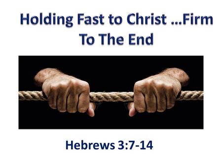 Hebrews 3:7-14. Christ’s House – “if”… (Heb. 3:6) Partakers of Christ - “if” (Heb. 3:14)