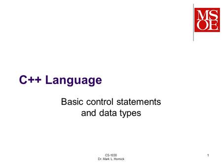 CS-1030 Dr. Mark L. Hornick 1 C++ Language Basic control statements and data types.