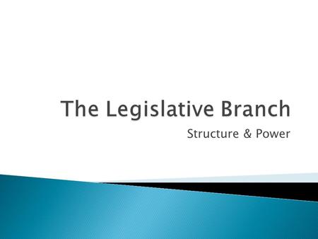 Structure & Power.  Bicameral Legislature ◦ Bicameral=2 Part  House of Representatives ◦ 435 members (Representatives)  Senate ◦ 100 members (Senators)