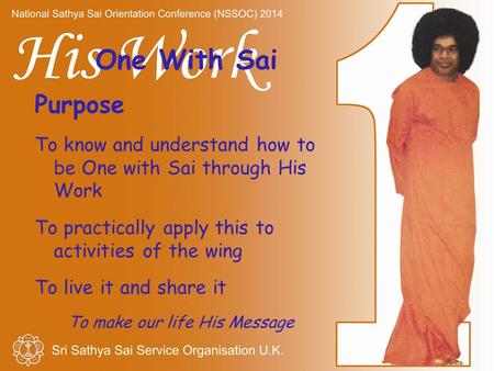 One With Sai Purpose To know and understand how to be One with Sai through His Work To practically apply this to activities of the wing To live it and.