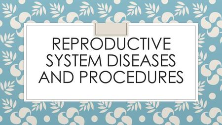 REPRODUCTIVE SYSTEM DISEASES AND PROCEDURES. Diseases of the male system 1. Epididymitis - inflammation of the epididymis (coiled tubes) 2. Orchitis -