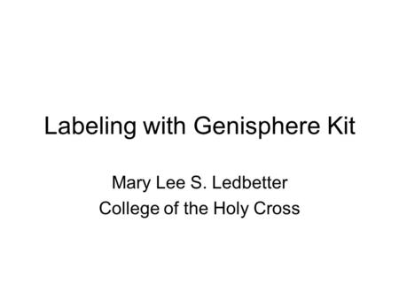 Labeling with Genisphere Kit Mary Lee S. Ledbetter College of the Holy Cross.