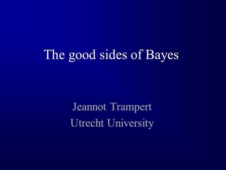 The good sides of Bayes Jeannot Trampert Utrecht University.