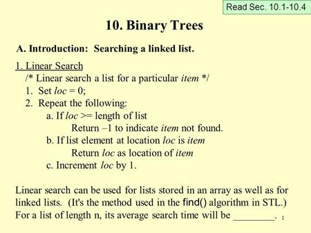 1 10. Binary Trees Read Sec. 10.1-10.4 A. Introduction: Searching a linked list. 1. Linear Search /* Linear search a list for a particular item */ 1. Set.