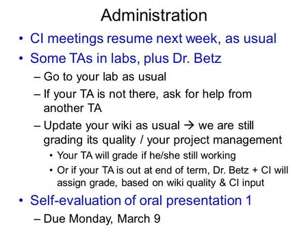 Administration CI meetings resume next week, as usual Some TAs in labs, plus Dr. Betz –Go to your lab as usual –If your TA is not there, ask for help from.