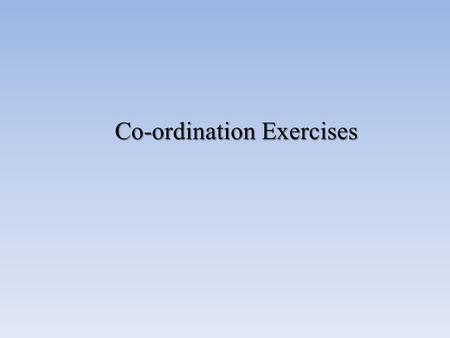 Co-ordination Exercises. Definition: Coordination refers to using the right muscles at the right time with correct intensity. Coordination or fine motor.