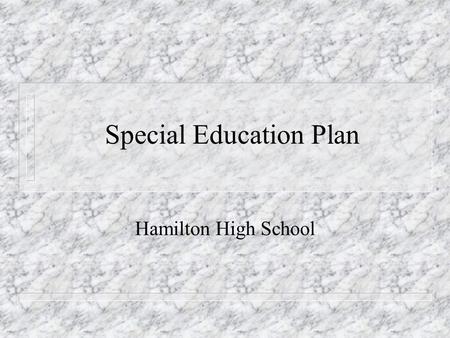 Special Education Plan Hamilton High School Multiple Intelligence n Not all students learn the same way. n “So long as materials are taught and assessed.