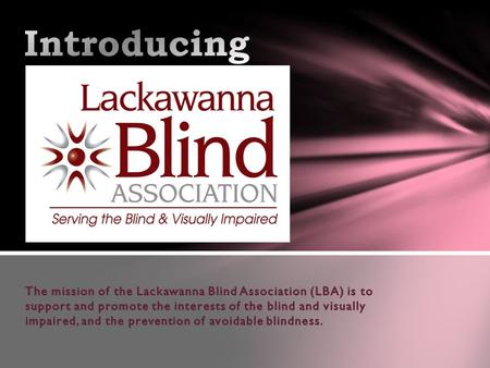  Lackawanna Blind Association (LBA) was founded in 1912. In 2009, LBA received its first Certificate of Accreditation from the National Accreditation.