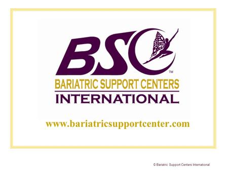 © Bariatric Support Centers International www.bariatricsupportcenter.com.