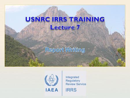 IAEA International Atomic Energy Agency. IAEA Outline Learning Objectives The Mission Report Purpose and objectives What is not needed? Evolution of the.